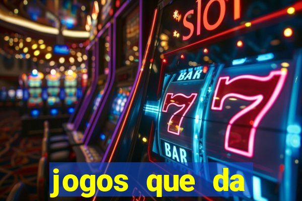 jogos que da dinheiro na hora