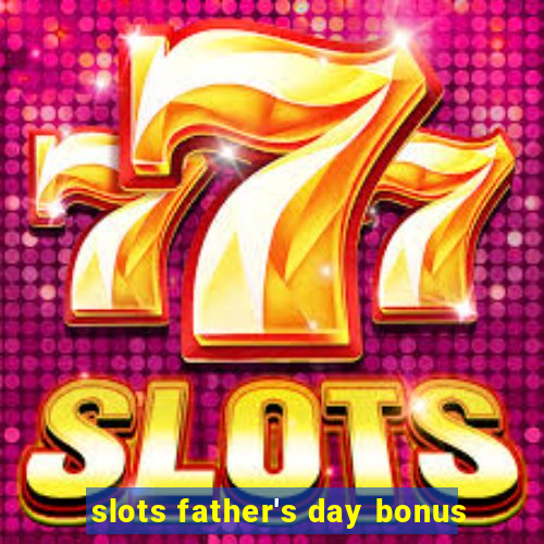 slots father's day bonus