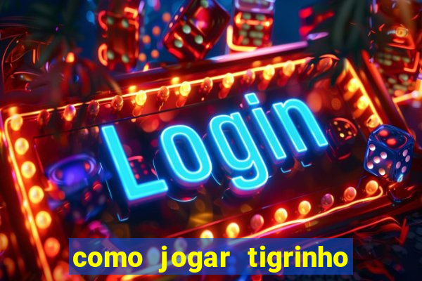 como jogar tigrinho e ganhar