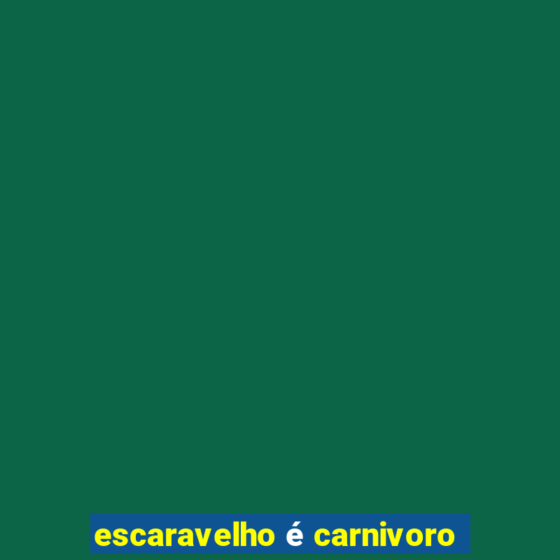 escaravelho é carnivoro