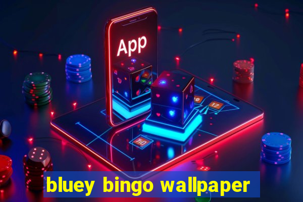 bluey bingo wallpaper