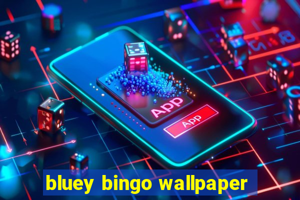 bluey bingo wallpaper