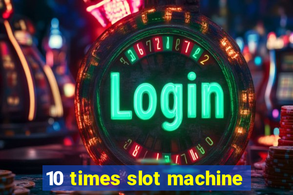 10 times slot machine