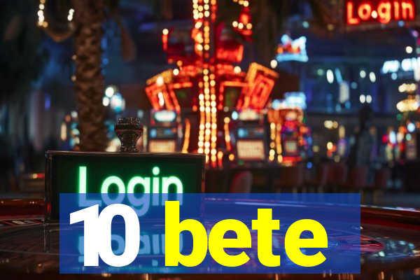 10 bete