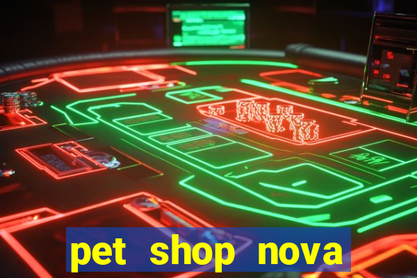 pet shop nova campo grande