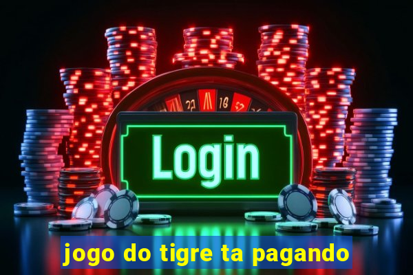 jogo do tigre ta pagando