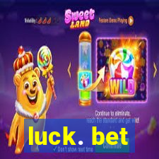 luck. bet