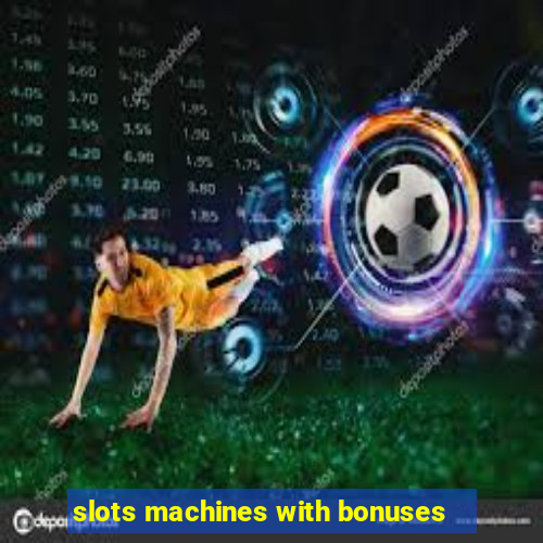 slots machines with bonuses