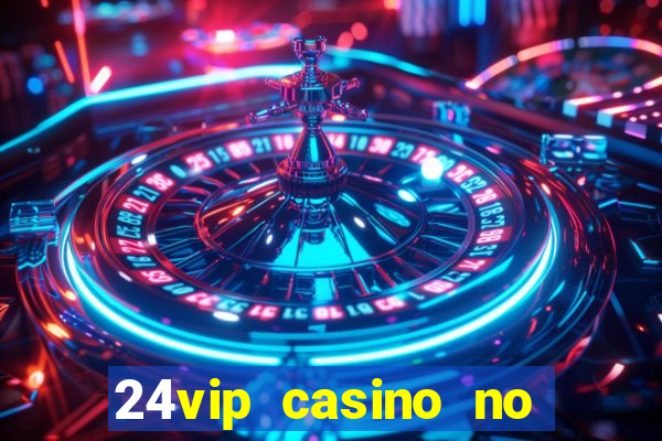 24vip casino no deposit bonus 2020