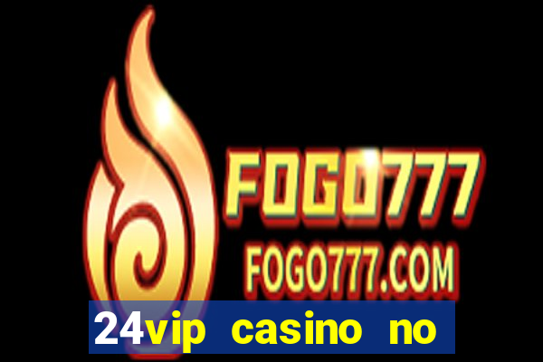 24vip casino no deposit bonus 2020