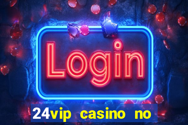 24vip casino no deposit bonus 2020