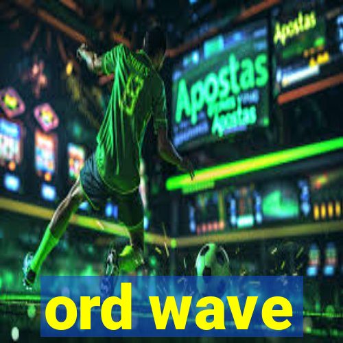 ord wave