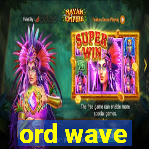 ord wave