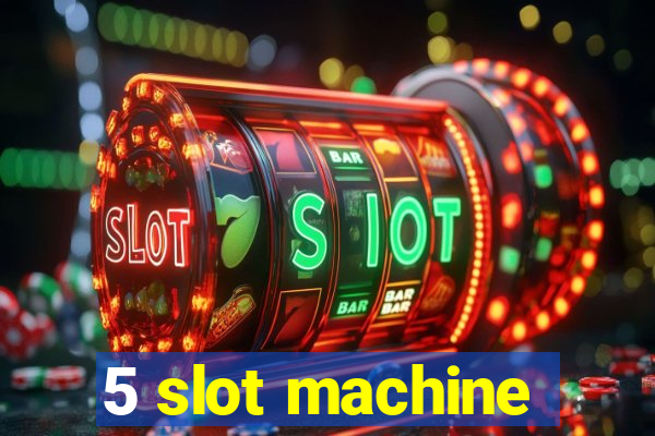 5 slot machine