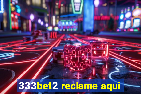 333bet2 reclame aqui