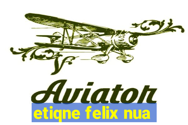 etiqne felix nua