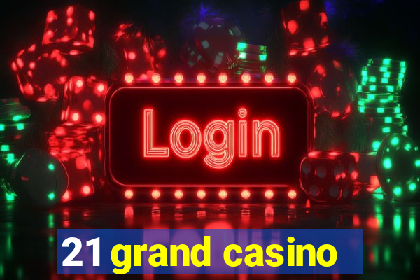 21 grand casino