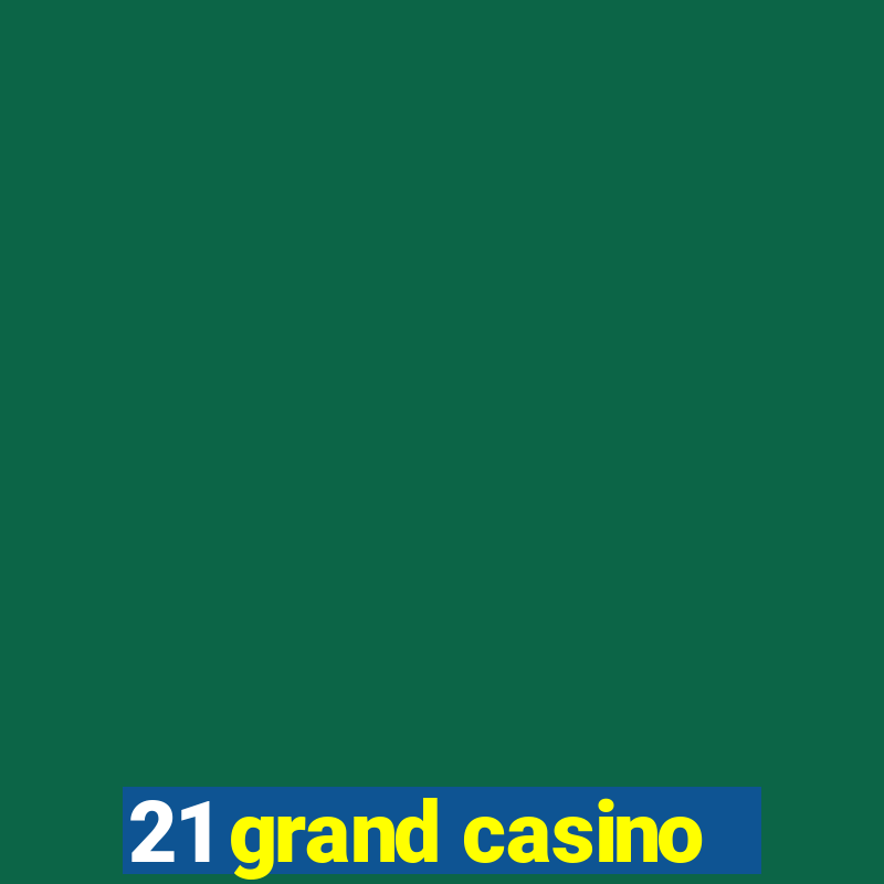 21 grand casino