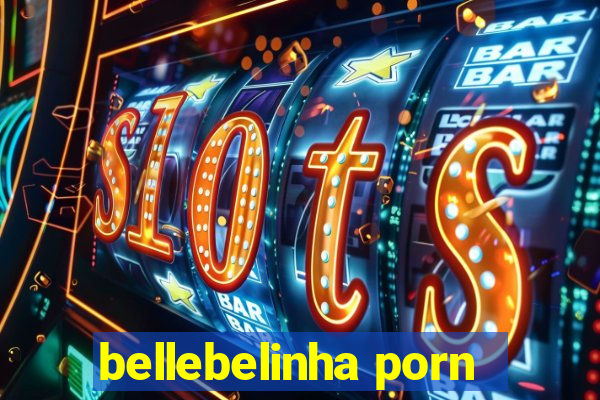 bellebelinha porn