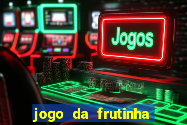 jogo da frutinha de ganhar dinheiro