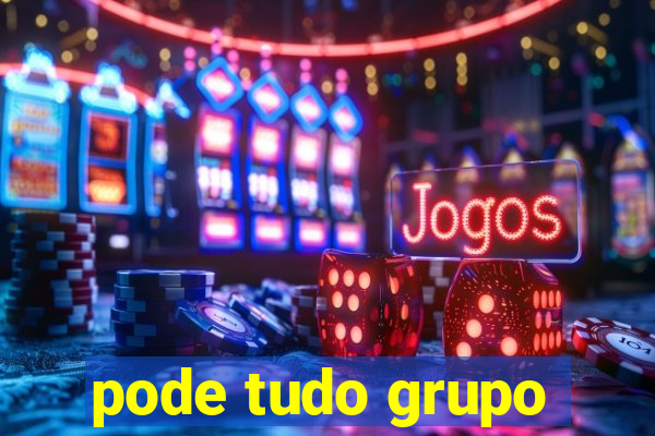 pode tudo grupo