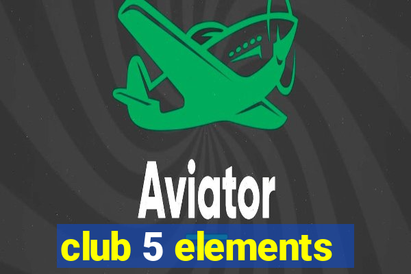 club 5 elements