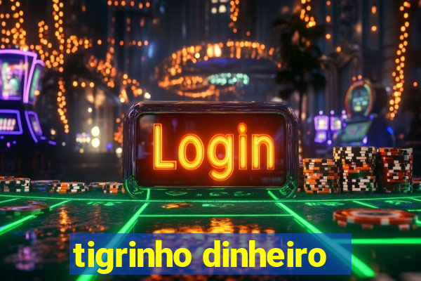 tigrinho dinheiro