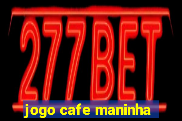 jogo cafe maninha