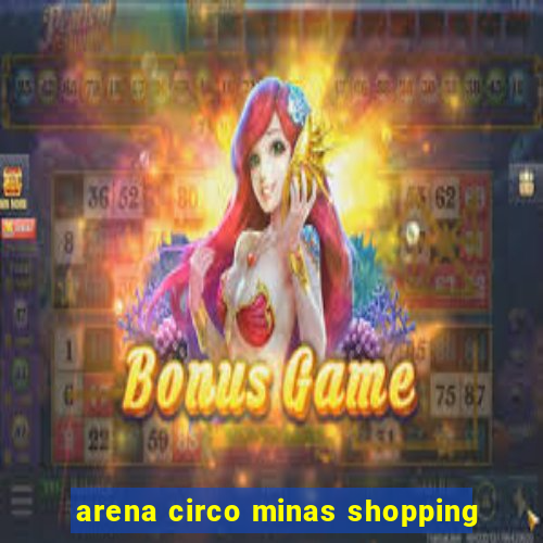 arena circo minas shopping