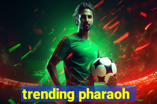 trending pharaoh