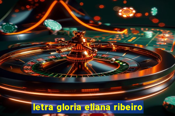 letra gloria eliana ribeiro