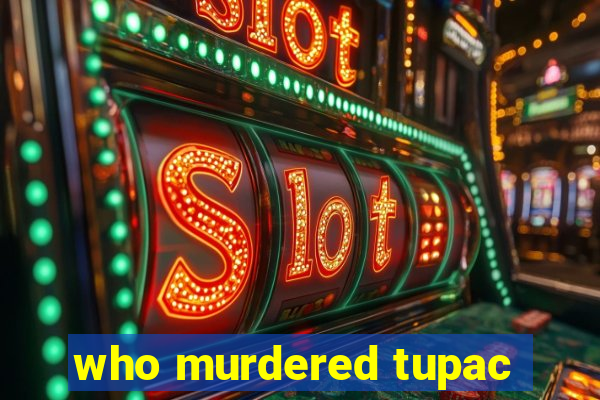 who murdered tupac