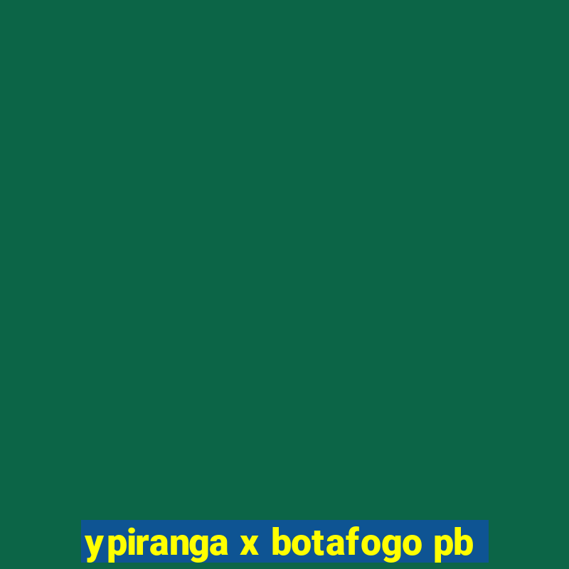 ypiranga x botafogo pb