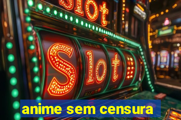 anime sem censura