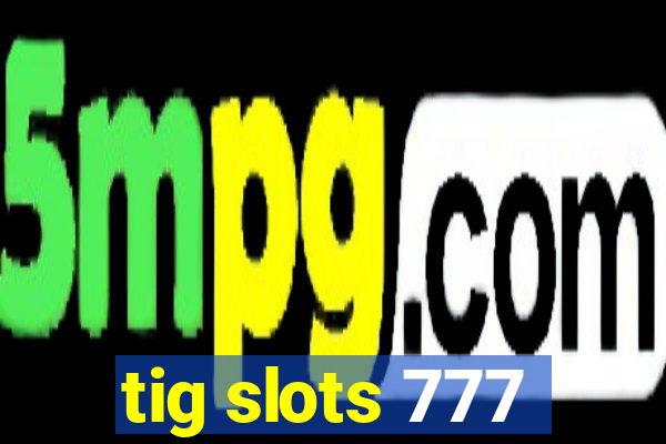 tig slots 777