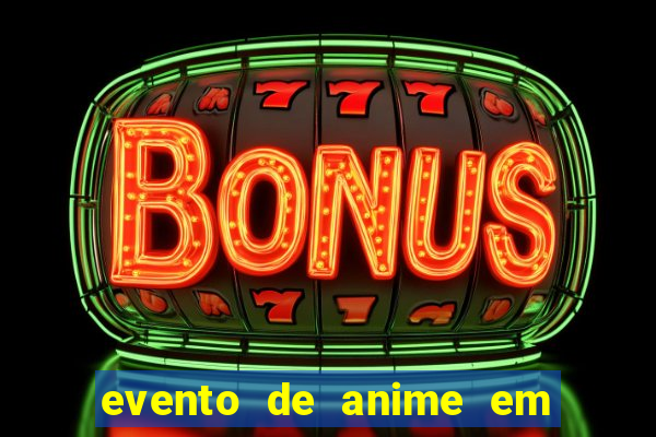 evento de anime em sp hoje