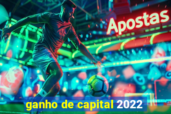 ganho de capital 2022