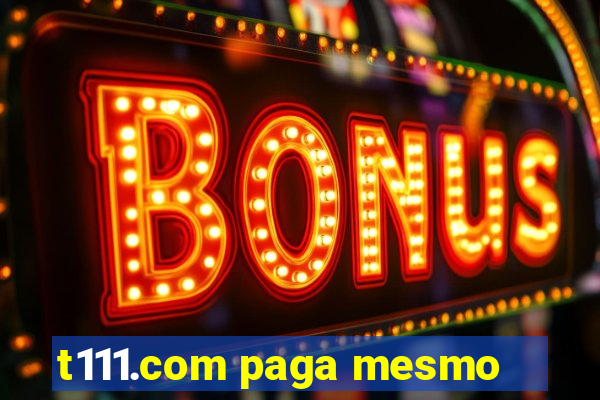 t111.com paga mesmo