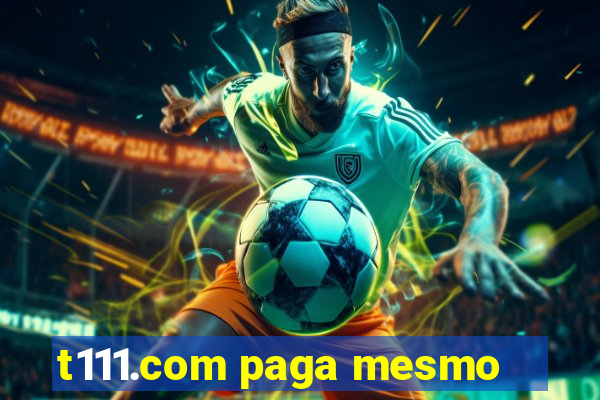 t111.com paga mesmo