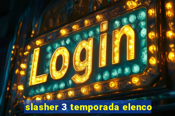 slasher 3 temporada elenco