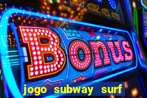 jogo subway surf ganhar dinheiro de verdade