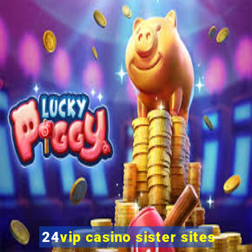 24vip casino sister sites