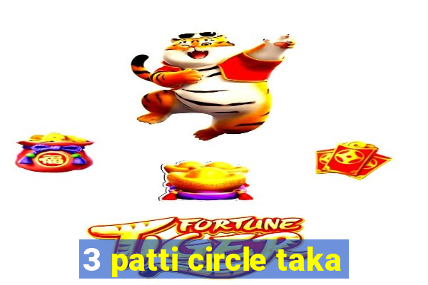 3 patti circle taka