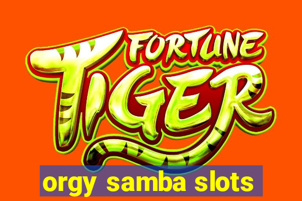 orgy samba slots