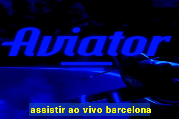 assistir ao vivo barcelona