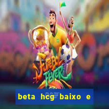 beta hcg baixo e gravidez evoluiu