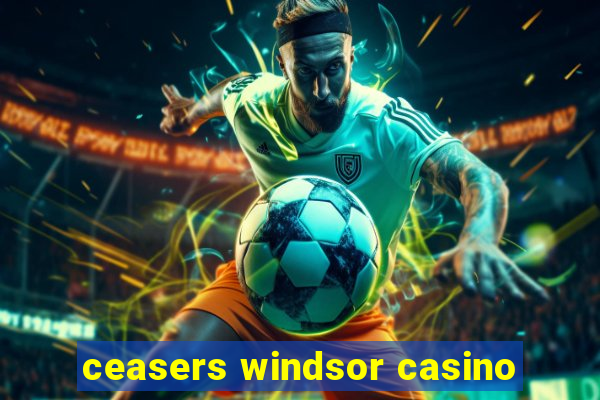 ceasers windsor casino