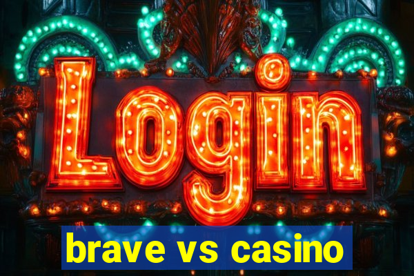 brave vs casino