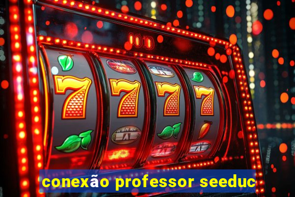 conexão professor seeduc