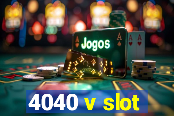 4040 v slot